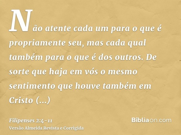 Não atente cada um para o que é propriamente seu, mas cada qual também para o que é dos outros.De sorte que haja em vós o mesmo sentimento que houve também em C