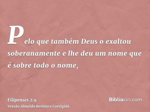 Pelo que também Deus o exaltou soberanamente e lhe deu um nome que é sobre todo o nome,