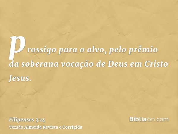 prossigo para o alvo, pelo prêmio da soberana vocação de Deus em Cristo Jesus.