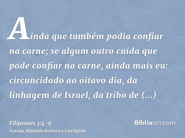 Ainda que também podia confiar na carne; se algum outro cuida que pode confiar na carne, ainda mais eu:circuncidado ao oitavo dia, da linhagem de Israel, da tri