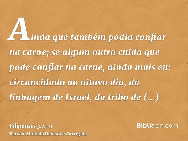 Ainda que também podia confiar na carne; se algum outro cuida que pode confiar na carne, ainda mais eu:circuncidado ao oitavo dia, da linhagem de Israel, da tri