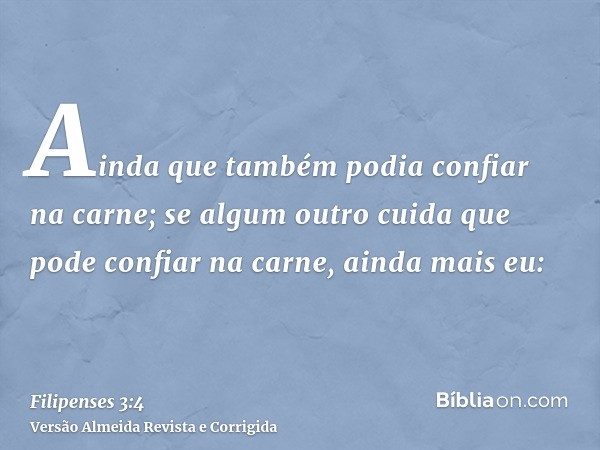 Ainda que também podia confiar na carne; se algum outro cuida que pode confiar na carne, ainda mais eu: