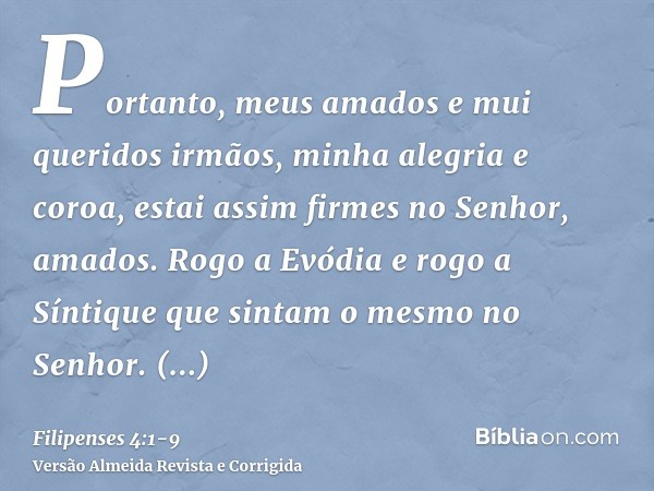 Portanto, meus amados e mui queridos irmãos, minha alegria e coroa, estai assim firmes no Senhor, amados.Rogo a Evódia e rogo a Síntique que sintam o mesmo no S