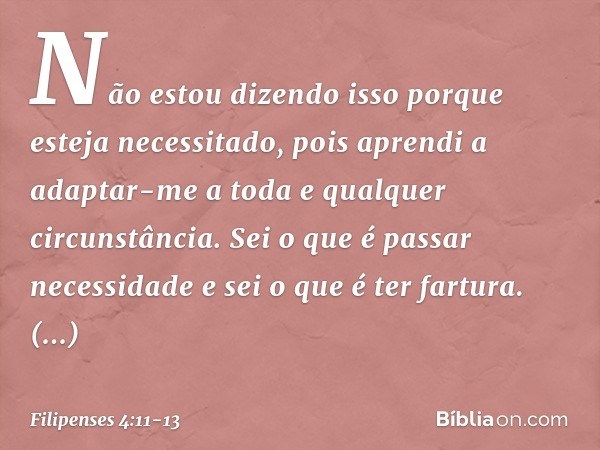 Não estou dizendo isso porque esteja necessitado, pois aprendi a adaptar-me a toda e qualquer circunstância. Sei o que é passar necessidade e sei o que é ter fa