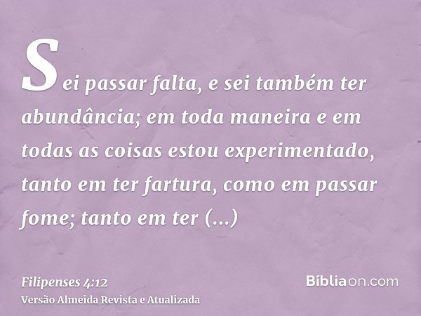 Sei passar falta, e sei também ter abundância; em toda maneira e em todas as coisas estou experimentado, tanto em ter fartura, como em passar fome; tanto em ter