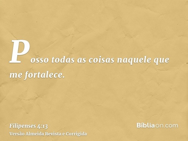Posso todas as coisas naquele que me fortalece.