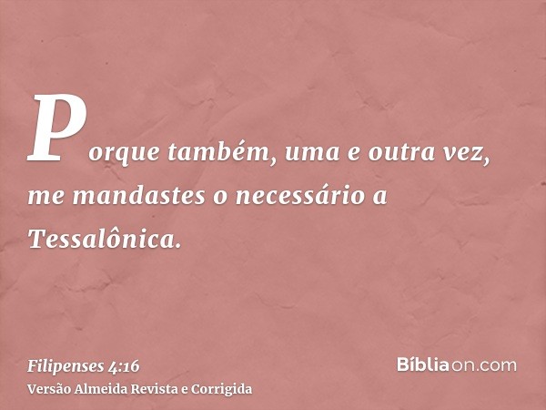 Porque também, uma e outra vez, me mandastes o necessário a Tessalônica.