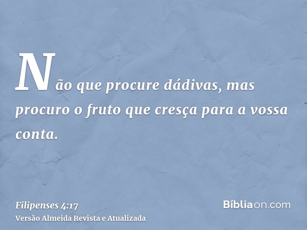 Não que procure dádivas, mas procuro o fruto que cresça para a vossa conta.