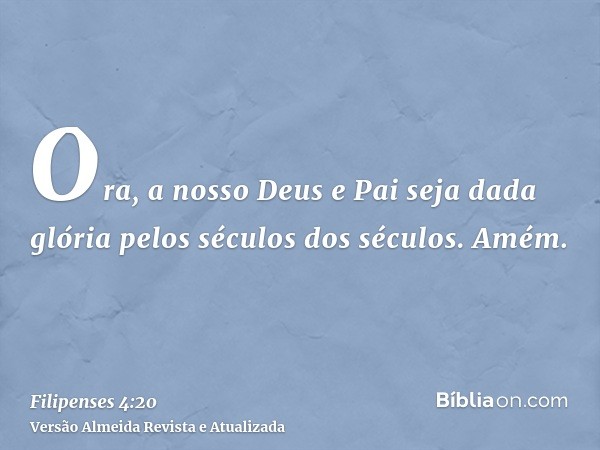 Ora, a nosso Deus e Pai seja dada glória pelos séculos dos séculos. Amém.