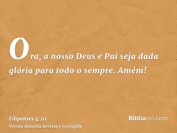 Ora, a nosso Deus e Pai seja dada glória para todo o sempre. Amém!