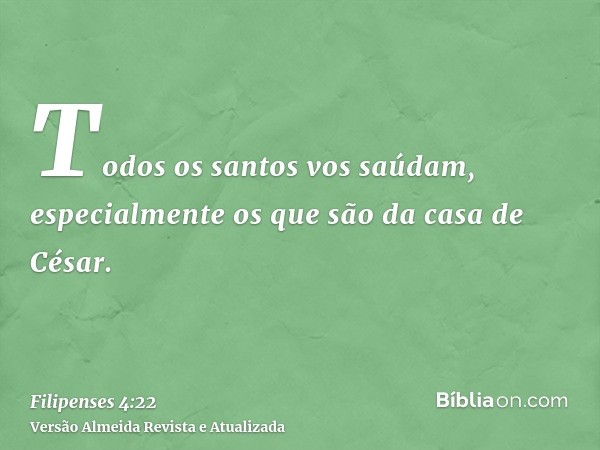 Todos os santos vos saúdam, especialmente os que são da casa de César.