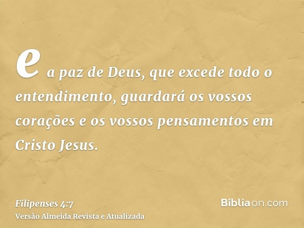 e a paz de Deus, que excede todo o entendimento, guardará os vossos corações e os vossos pensamentos em Cristo Jesus.