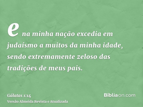 e na minha nação excedia em judaísmo a muitos da minha idade, sendo extremamente zeloso das tradições de meus pais.