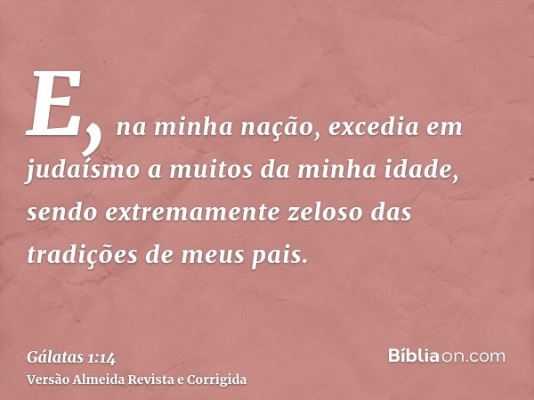 E, na minha nação, excedia em judaísmo a muitos da minha idade, sendo extremamente zeloso das tradições de meus pais.