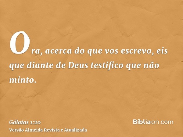 Ora, acerca do que vos escrevo, eis que diante de Deus testifico que não minto.