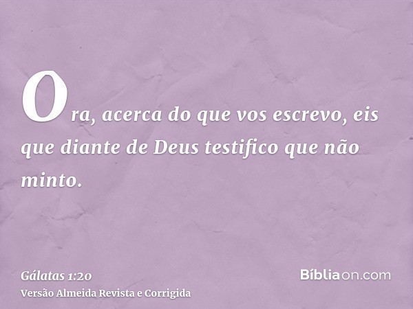 Ora, acerca do que vos escrevo, eis que diante de Deus testifico que não minto.