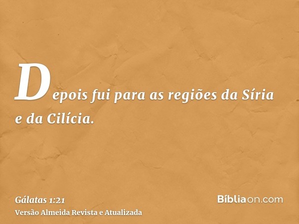 Depois fui para as regiões da Síria e da Cilícia.