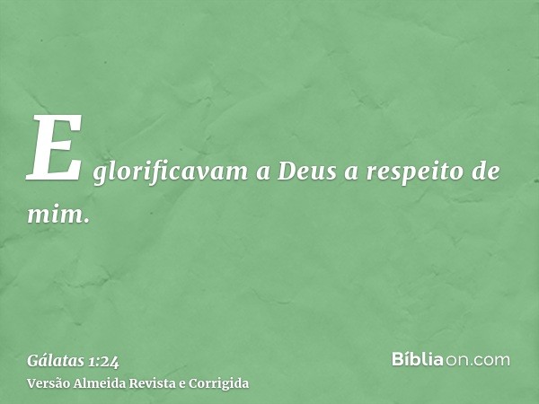 E glorificavam a Deus a respeito de mim.