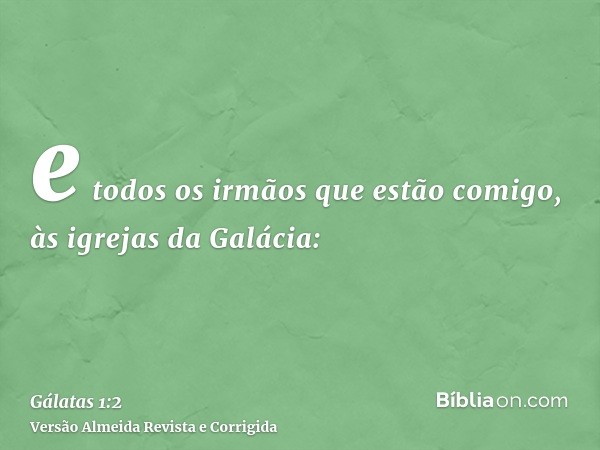 e todos os irmãos que estão comigo, às igrejas da Galácia: