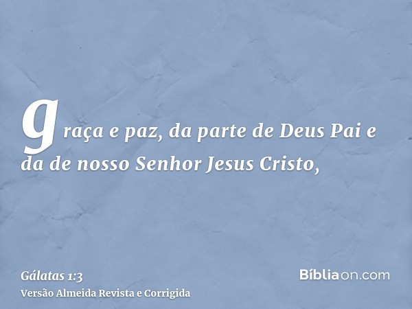 graça e paz, da parte de Deus Pai e da de nosso Senhor Jesus Cristo,