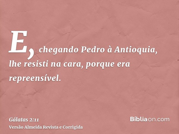 E, chegando Pedro à Antioquia, lhe resisti na cara, porque era repreensível.