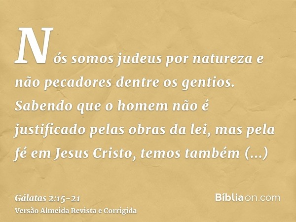 Nós somos judeus por natureza e não pecadores dentre os gentios.Sabendo que o homem não é justificado pelas obras da lei, mas pela fé em Jesus Cristo, temos tam