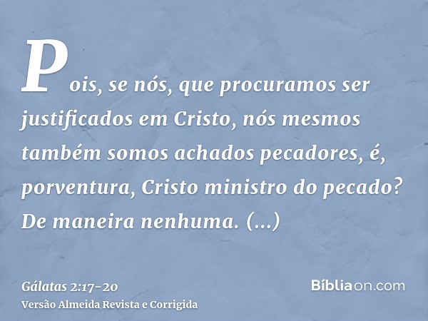 Pois, se nós, que procuramos ser justificados em Cristo, nós mesmos também somos achados pecadores, é, porventura, Cristo ministro do pecado? De maneira nenhuma