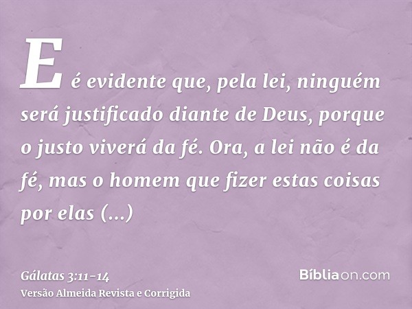 E é evidente que, pela lei, ninguém será justificado diante de Deus, porque o justo viverá da fé.Ora, a lei não é da fé, mas o homem que fizer estas coisas por 