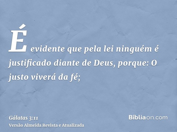 É evidente que pela lei ninguém é justificado diante de Deus, porque: O justo viverá da fé;