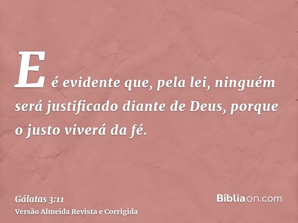 E é evidente que, pela lei, ninguém será justificado diante de Deus, porque o justo viverá da fé.