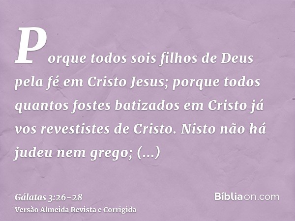 Porque todos sois filhos de Deus pela fé em Cristo Jesus;porque todos quantos fostes batizados em Cristo já vos revestistes de Cristo.Nisto não há judeu nem gre