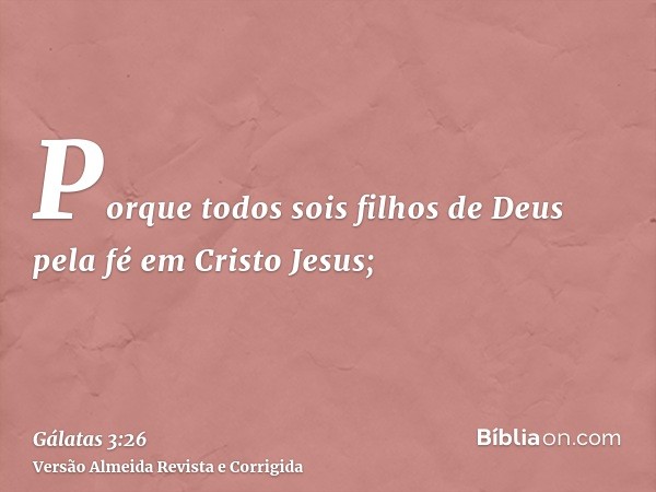 Porque todos sois filhos de Deus pela fé em Cristo Jesus;