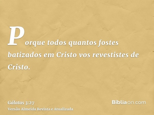 Porque todos quantos fostes batizados em Cristo vos revestistes de Cristo.