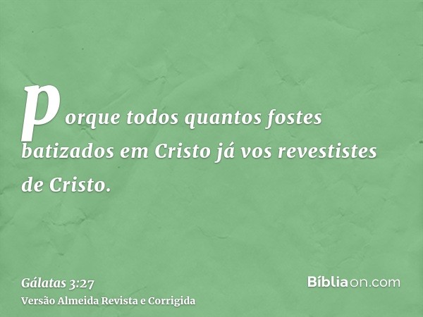 porque todos quantos fostes batizados em Cristo já vos revestistes de Cristo.