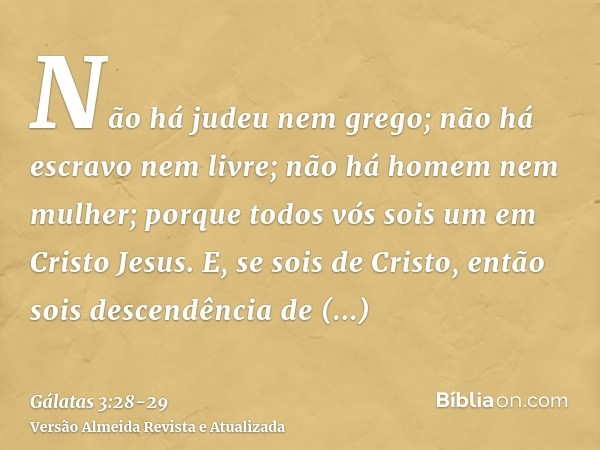 Não há judeu nem grego; não há escravo nem livre; não há homem nem mulher; porque todos vós sois um em Cristo Jesus.E, se sois de Cristo, então sois descendênci