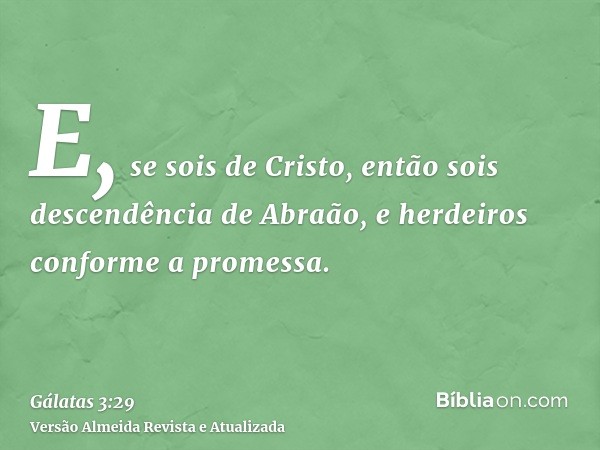 E, se sois de Cristo, então sois descendência de Abraão, e herdeiros conforme a promessa.