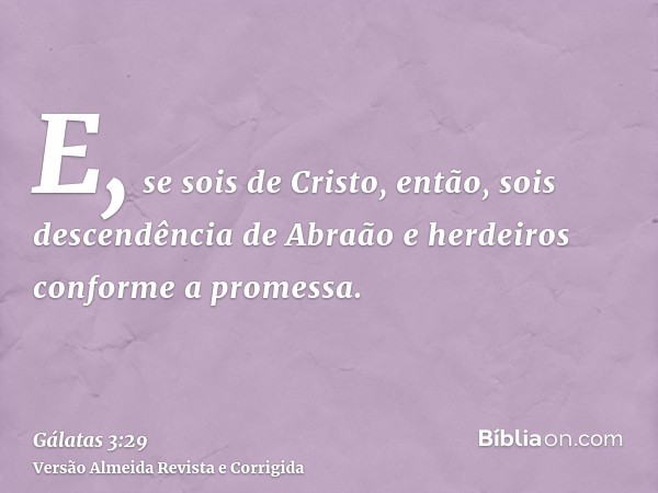 E, se sois de Cristo, então, sois descendência de Abraão e herdeiros conforme a promessa.