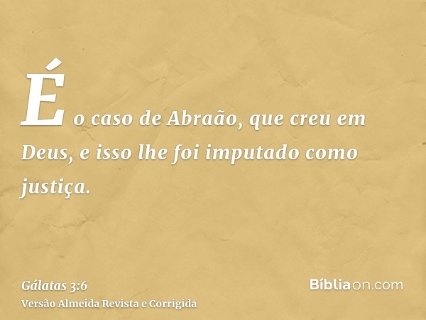É o caso de Abraão, que creu em Deus, e isso lhe foi imputado como justiça.