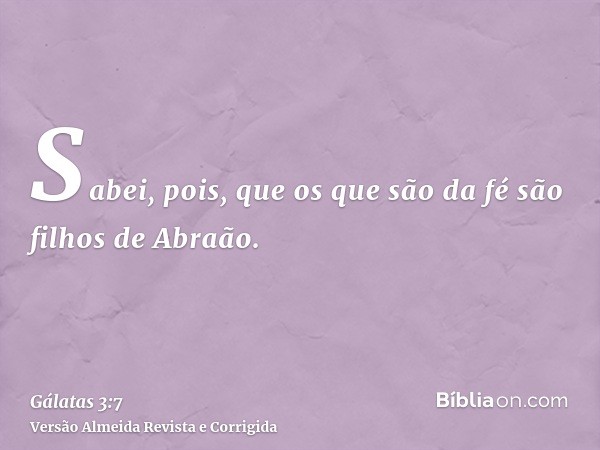 Sabei, pois, que os que são da fé são filhos de Abraão.