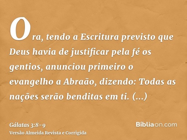 Ora, tendo a Escritura previsto que Deus havia de justificar pela fé os gentios, anunciou primeiro o evangelho a Abraão, dizendo: Todas as nações serão benditas