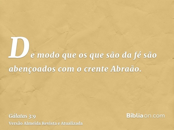 De modo que os que são da fé são abençoados com o crente Abraão.