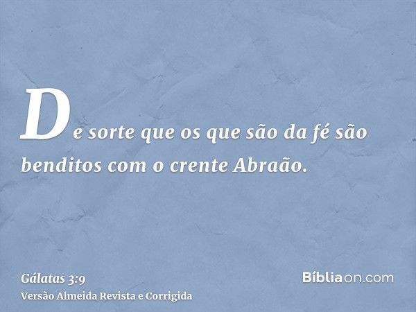 De sorte que os que são da fé são benditos com o crente Abraão.