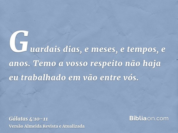 Guardais dias, e meses, e tempos, e anos.Temo a vosso respeito não haja eu trabalhado em vão entre vós.