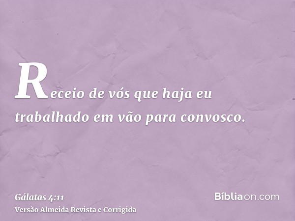 Receio de vós que haja eu trabalhado em vão para convosco.