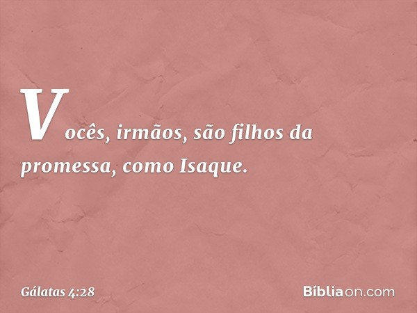 Vocês, irmãos, são filhos da promessa, como Isaque. -- Gálatas 4:28