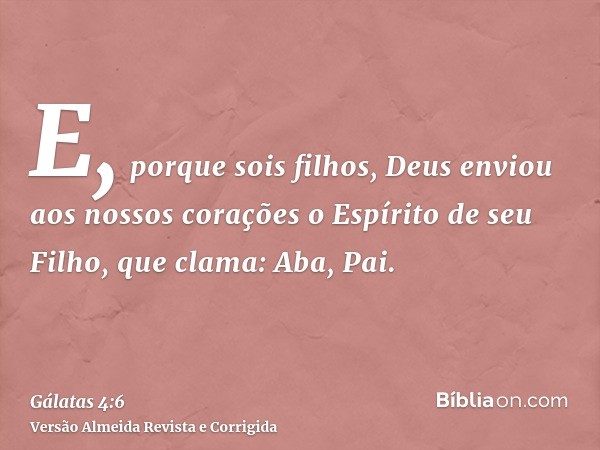 E, porque sois filhos, Deus enviou aos nossos corações o Espírito de seu Filho, que clama: Aba, Pai.