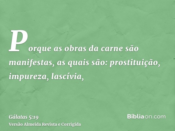 Porque as obras da carne são manifestas, as quais são: prostituição, impureza, lascívia,