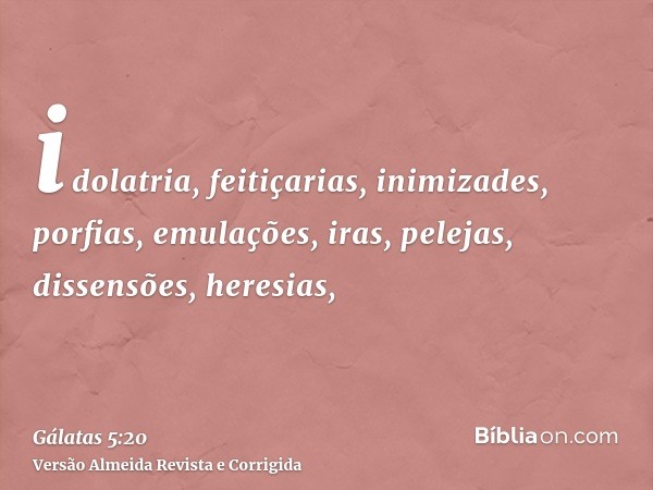 idolatria, feitiçarias, inimizades, porfias, emulações, iras, pelejas, dissensões, heresias,