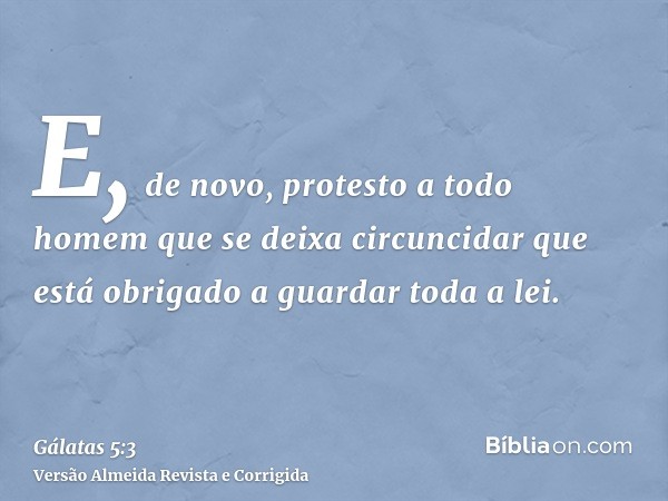 E, de novo, protesto a todo homem que se deixa circuncidar que está obrigado a guardar toda a lei.