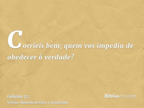 Corríeis bem; quem vos impediu de obedecer à verdade?